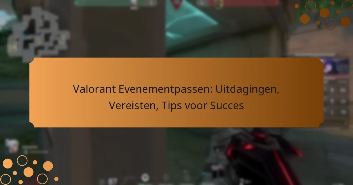 Valorant Evenementpassen: Uitdagingen, Vereisten, Tips voor Succes