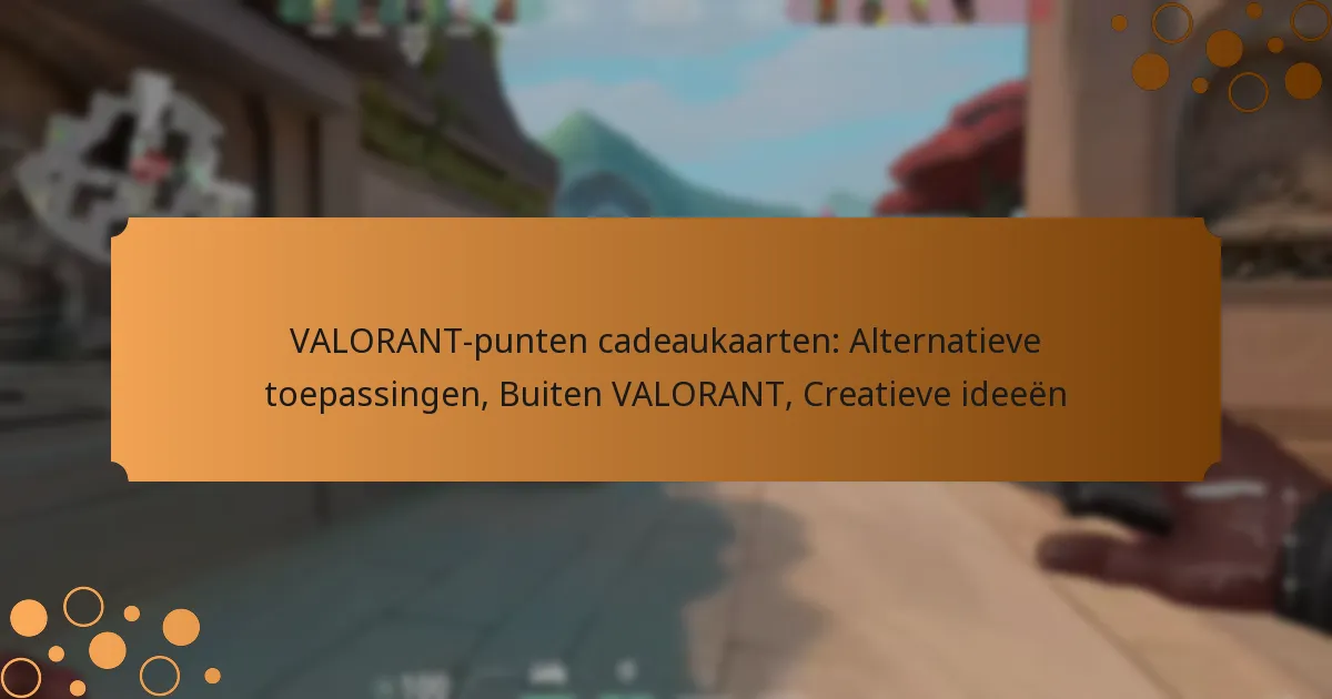 VALORANT-punten cadeaukaarten: Alternatieve toepassingen, Buiten VALORANT, Creatieve ideeën