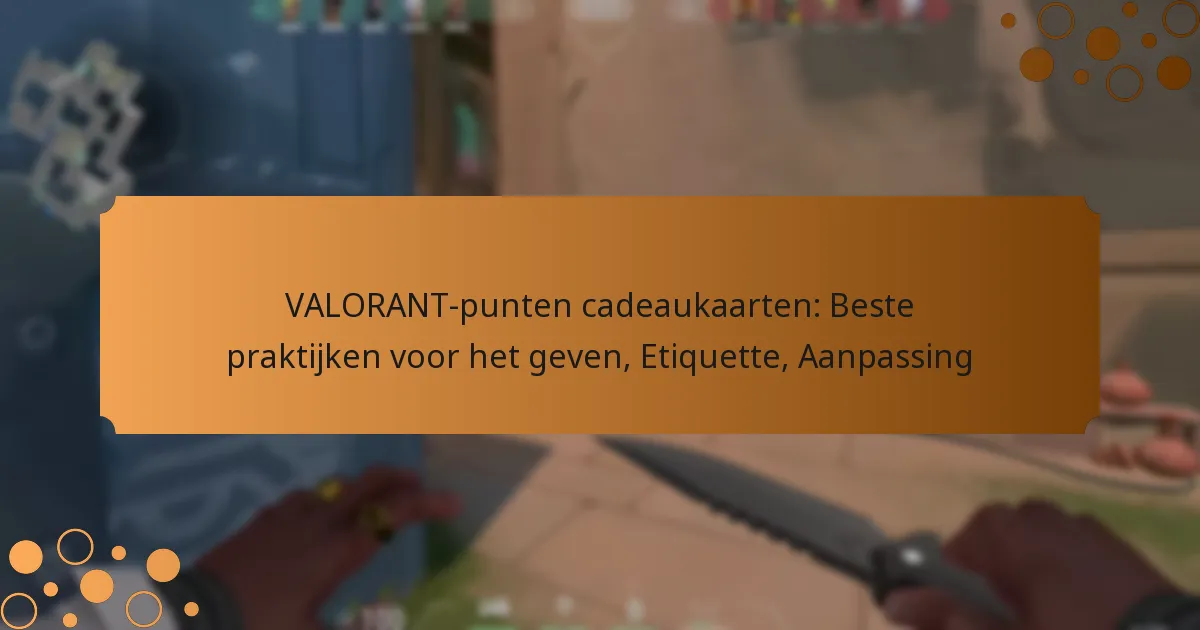 VALORANT-punten cadeaukaarten: Beste praktijken voor het geven, Etiquette, Aanpassing