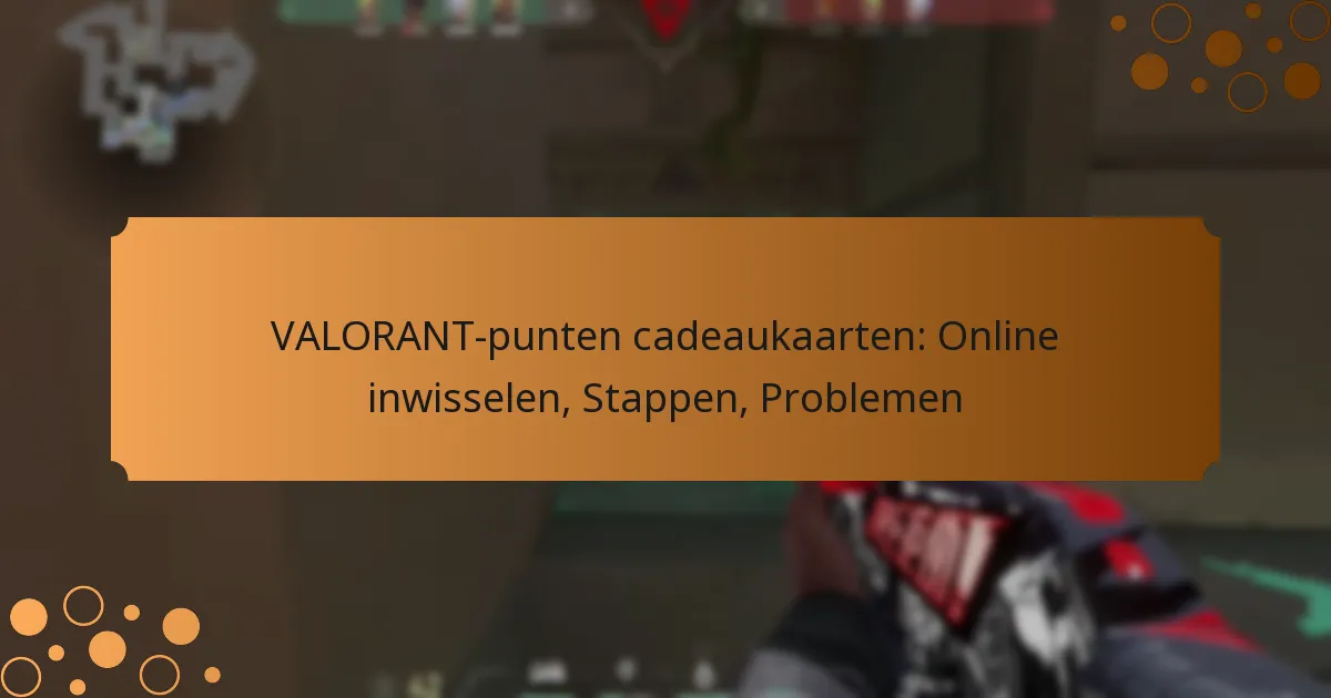 VALORANT-punten cadeaukaarten: Online inwisselen, Stappen, Problemen