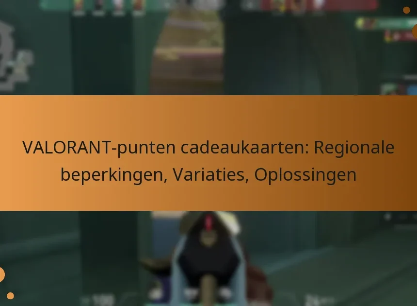 VALORANT-punten cadeaukaarten: Regionale beperkingen, Variaties, Oplossingen