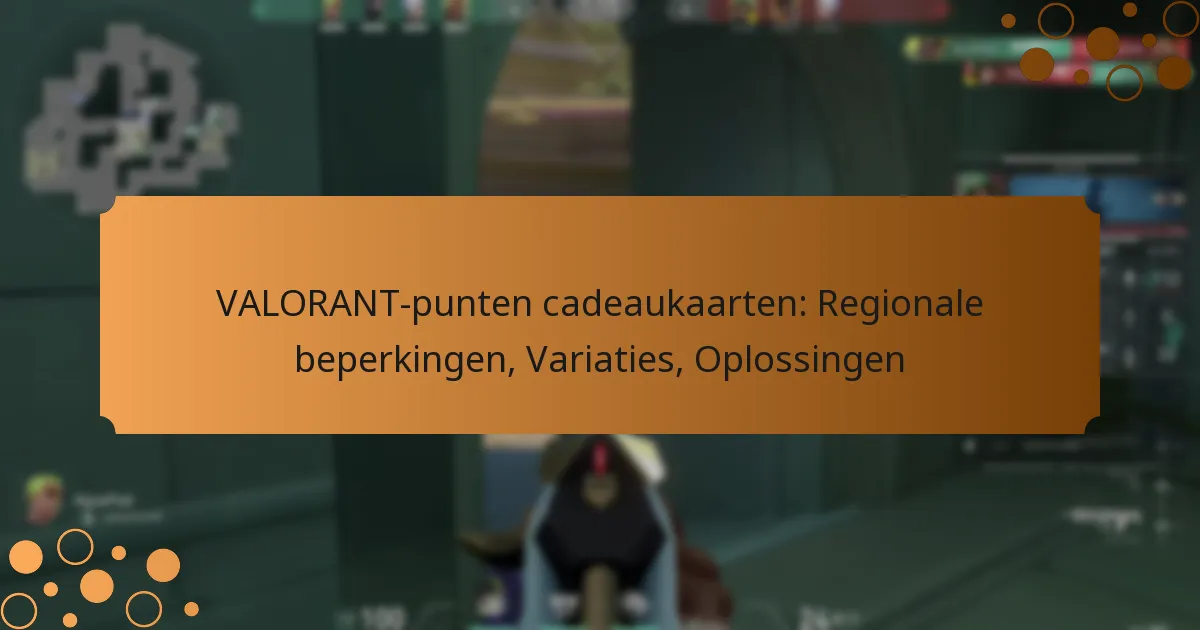 VALORANT-punten cadeaukaarten: Regionale beperkingen, Variaties, Oplossingen