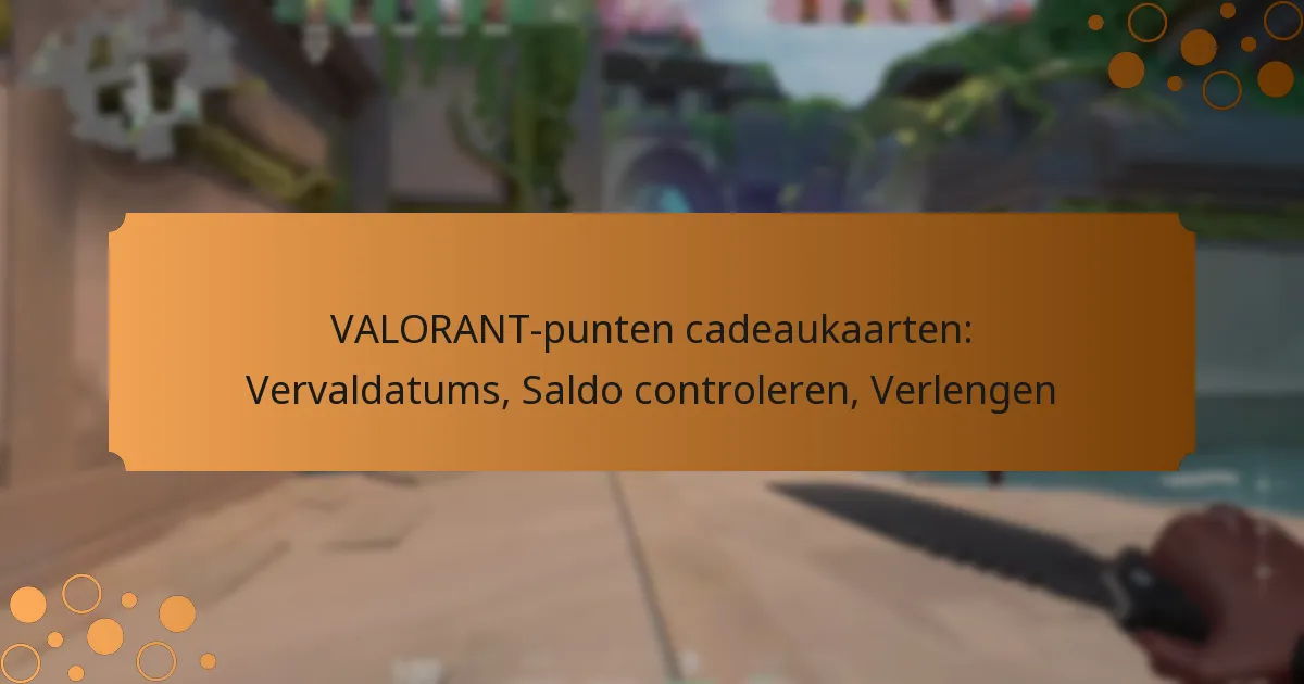VALORANT-punten cadeaukaarten: Vervaldatums, Saldo controleren, Verlengen