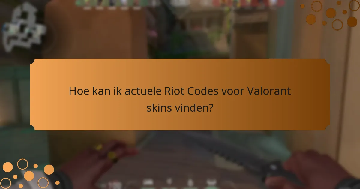 Hoe kan ik actuele Riot Codes voor Valorant skins vinden?