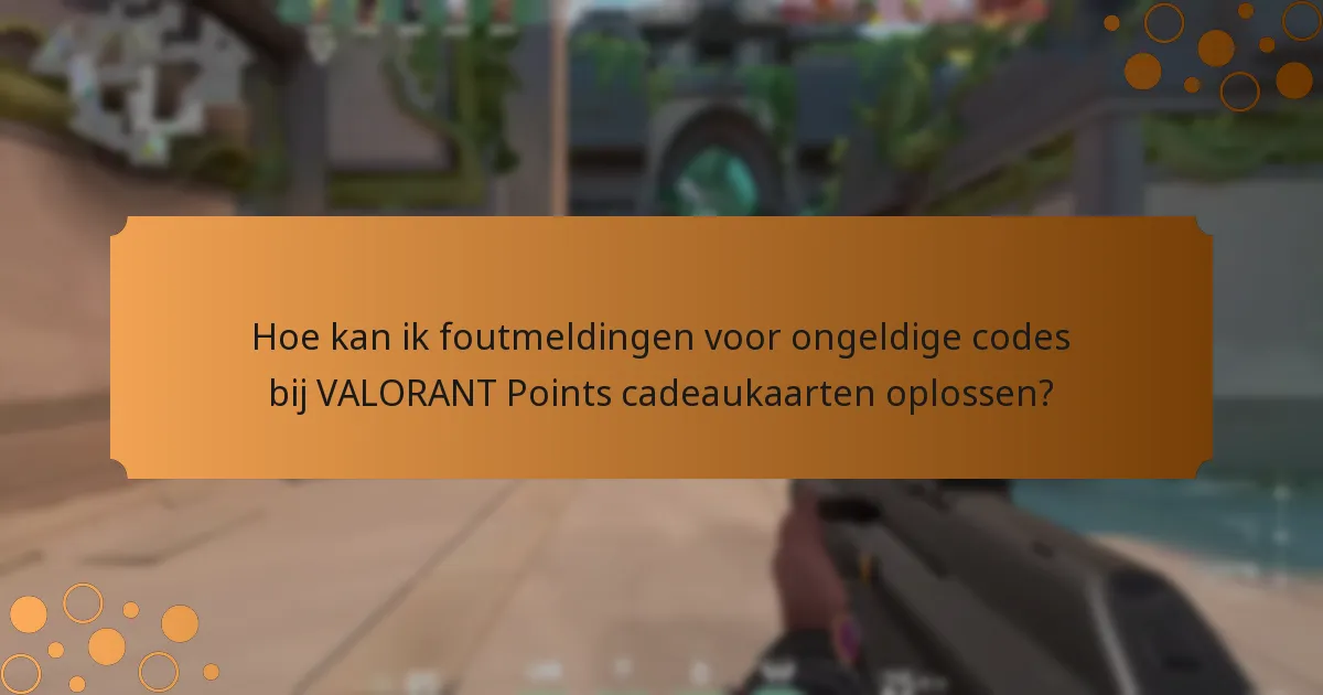 Hoe kan ik foutmeldingen voor ongeldige codes bij VALORANT Points cadeaukaarten oplossen?