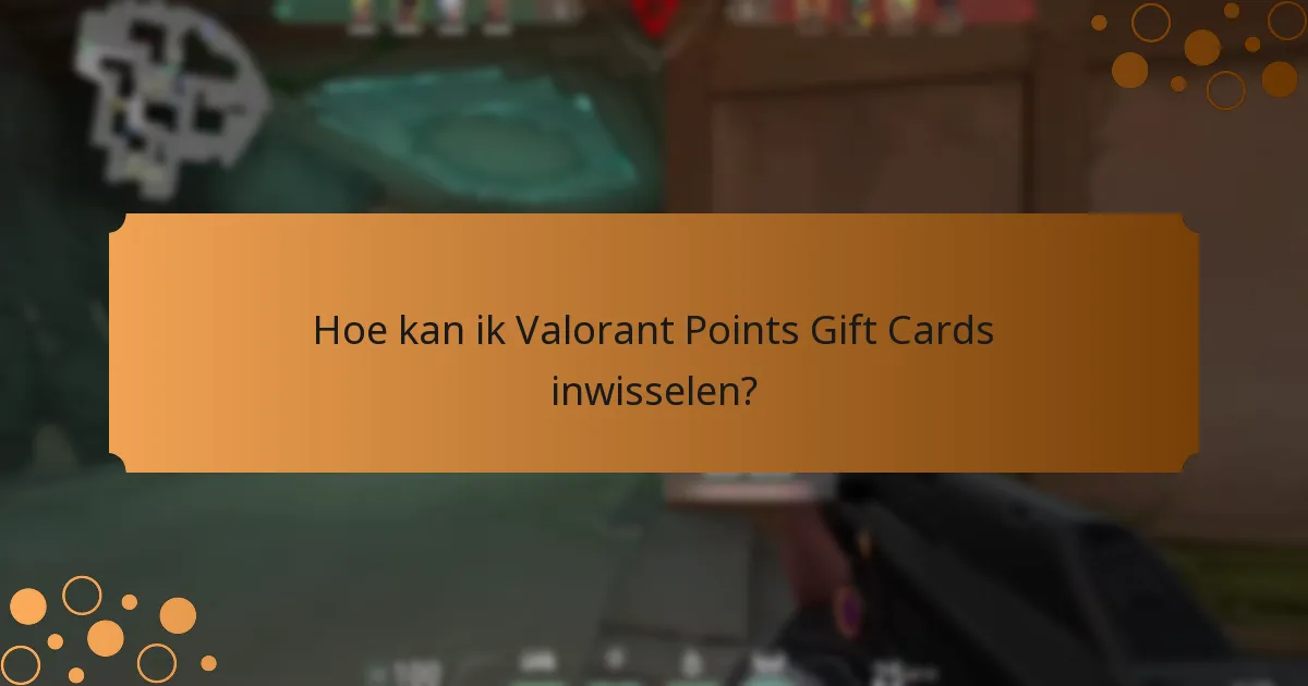 Hoe kan ik Valorant Points Gift Cards inwisselen?