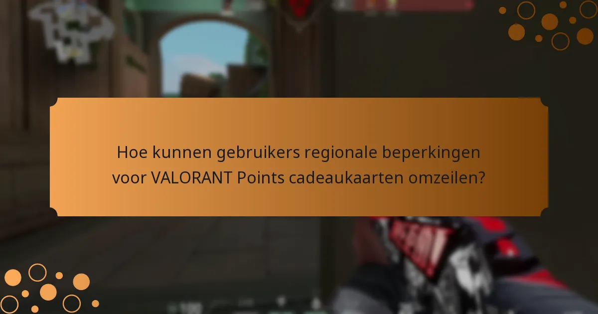 Wat zijn de regionale beperkingen voor VALORANT Points cadeaukaarten?