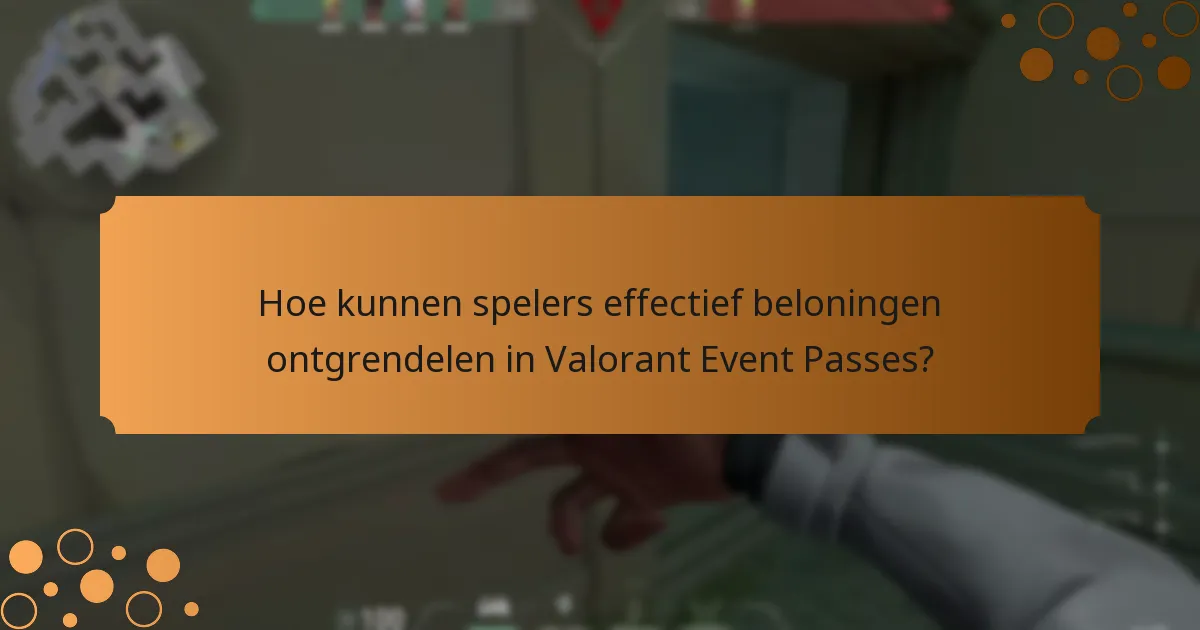 Hoe kunnen spelers effectief beloningen ontgrendelen in Valorant Event Passes?