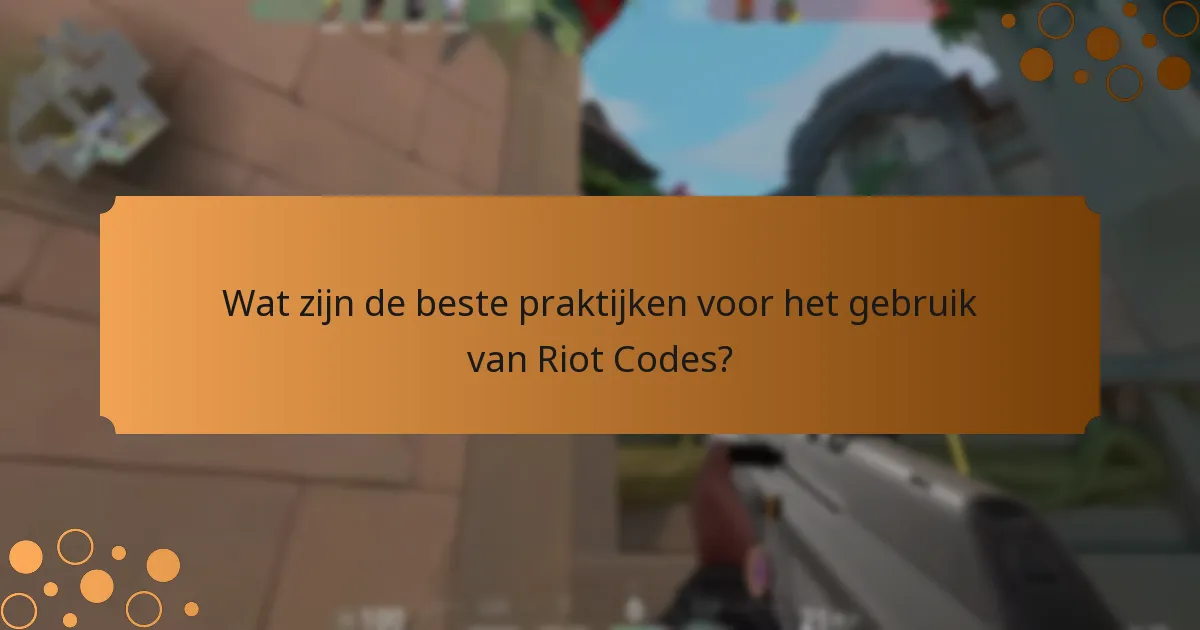 Wat zijn de beste praktijken voor het gebruik van Riot Codes?