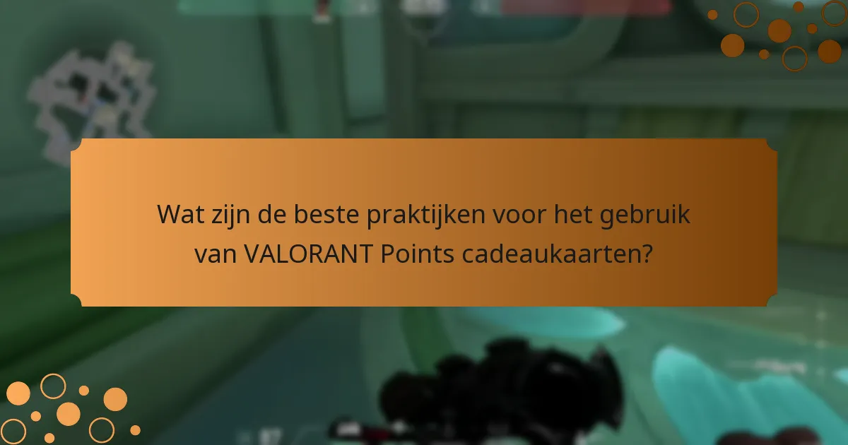 Wat zijn de beste praktijken voor het gebruik van VALORANT Points cadeaukaarten?