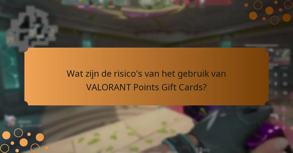 Wat zijn de risico’s van het gebruik van VALORANT Points Gift Cards?