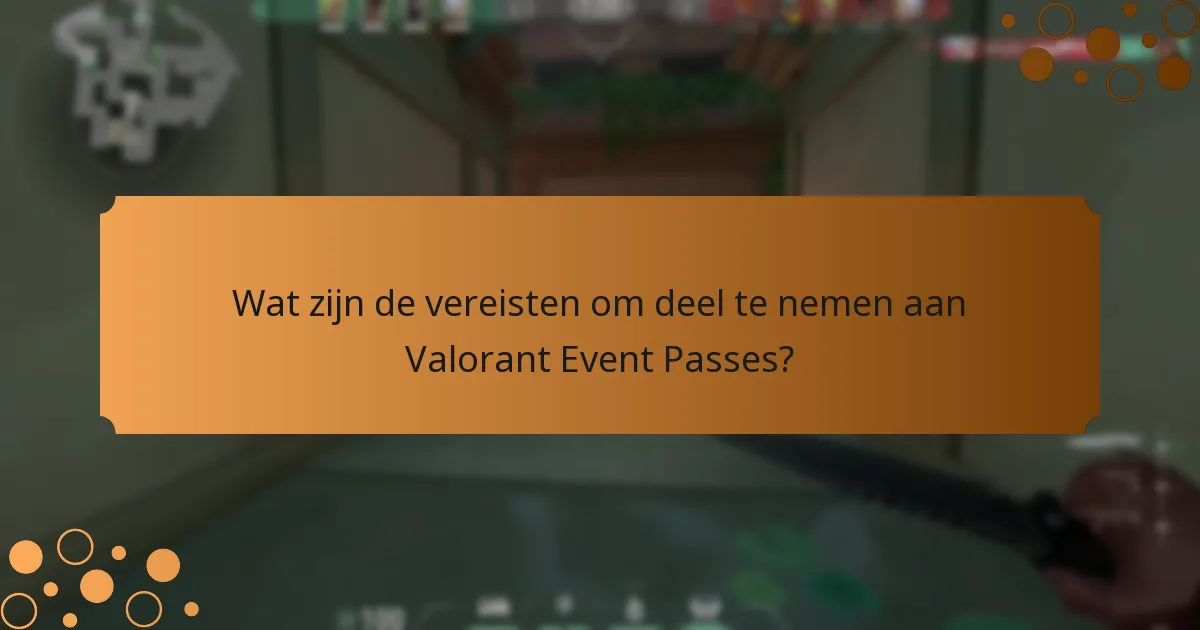Wat zijn de vereisten om deel te nemen aan Valorant Event Passes?