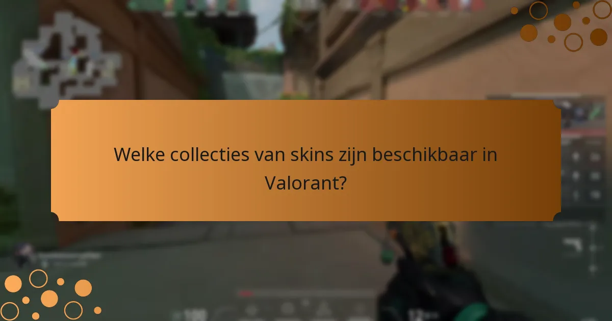 Welke collecties van skins zijn beschikbaar in Valorant?