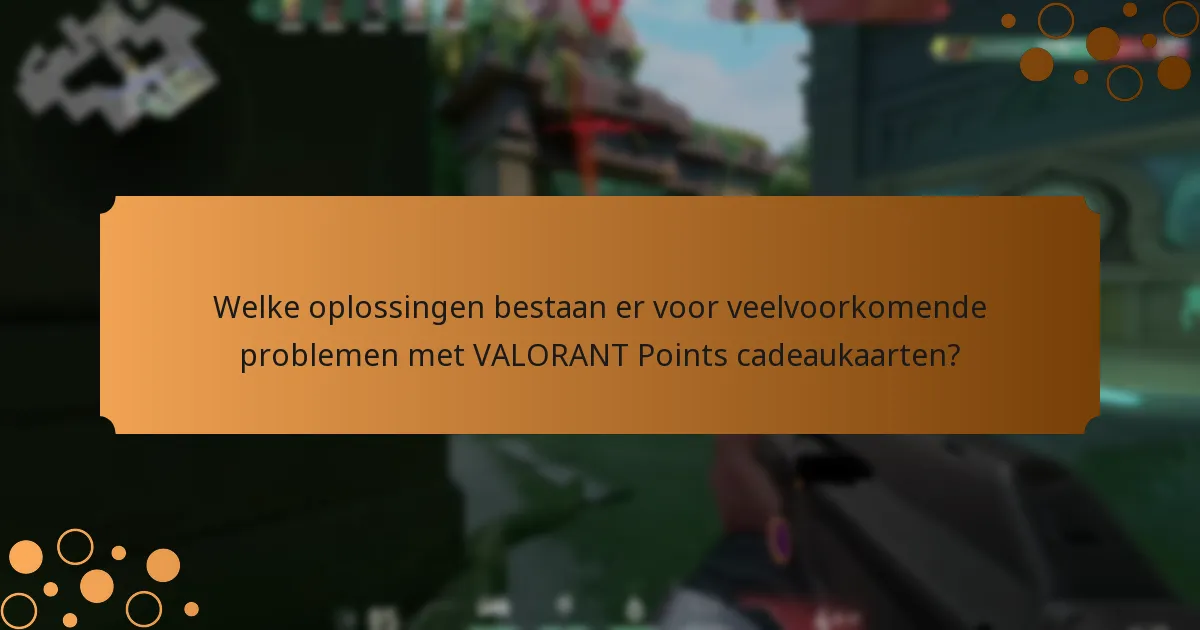 Welke oplossingen bestaan er voor veelvoorkomende problemen met VALORANT Points cadeaukaarten?